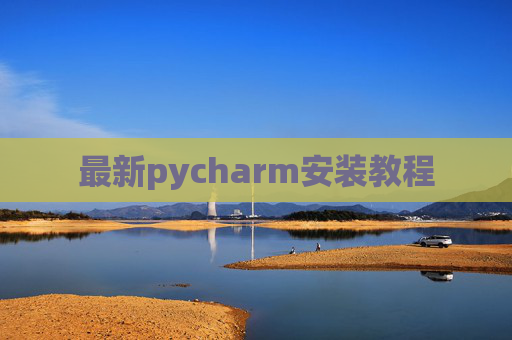 最新pycharm安装教程 最新pycharm安装教程