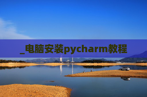 _电脑安装pycharm教程